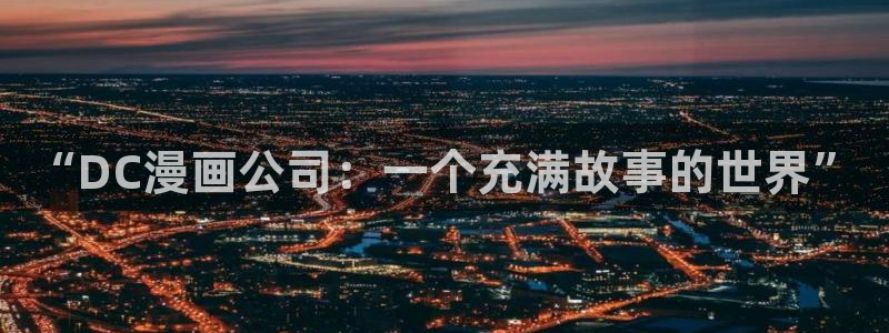 漫画之家免费入口：“DC漫画公司：一个充满故事的世界”