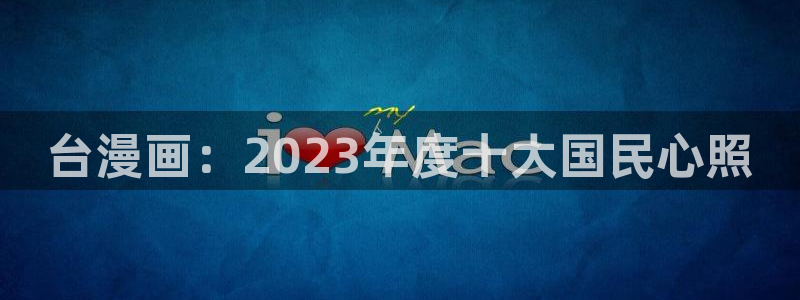 漫画之家官网_漫画之家：台漫画：2023年度十大国民心照