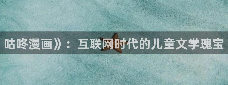 漫画漫画之家：咕咚漫画》：互联网时代的儿童文学瑰宝